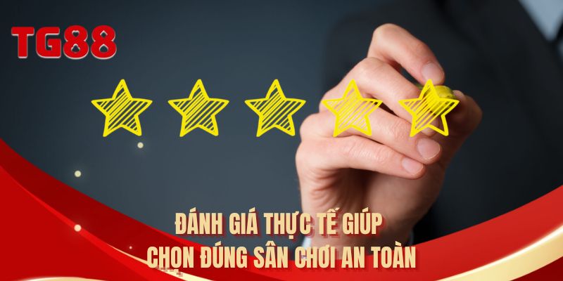 Đánh giá thực tế giúp chọn đúng sân chơi an toàn