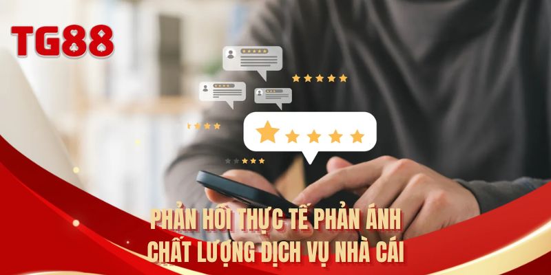 Phản hồi thực tế phản ánh chất lượng dịch vụ nhà cái