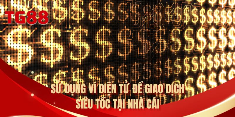 Sử dụng ví điện tử để giao dịch siêu tốc tại nhà cái